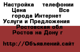 Настройка IP телефонии › Цена ­ 5000-10000 - Все города Интернет » Услуги и Предложения   . Ростовская обл.,Ростов-на-Дону г.